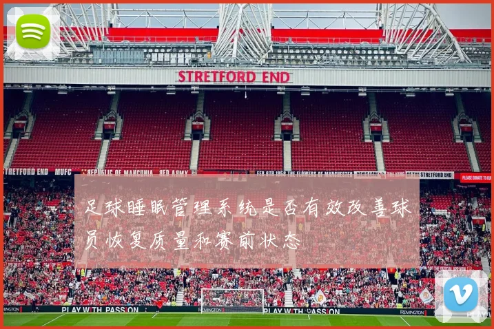 足球睡眠管理系统是否有效改善球员恢复质量和赛前状态