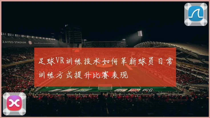 足球VR训练技术如何革新球员日常训练方式提升比赛表现