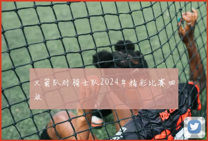 火箭队对骑士队2024年精彩比赛回放