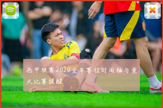 西甲联赛2020全年赛程时间轴与重大比赛提醒